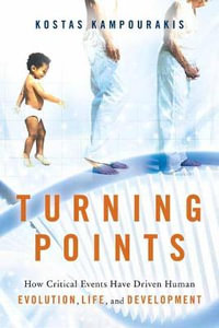 Turning Points : How Critical Events Have Driven Human Evolution, Life, and Development - Kostas Kampourakis