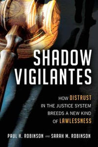 Shadow Vigilantes : How Distrust in the Justice System Breeds a New Kind of Lawlessness - Paul H. Robinson