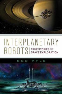 Interplanetary Robots : True Stories of Space Exploration - Rod Pyle