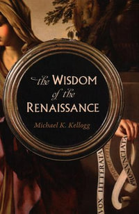 The Wisdom of the Renaissance - Michael K. Kellogg