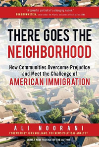 There Goes the Neighborhood : How Communities Overcome Prejudice and Meet the Challenge of American - Ali Noorani