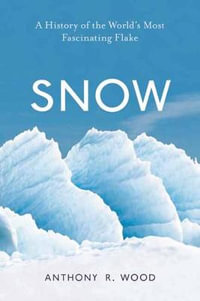 Snow : A History of the World's Most Fascinating Flake - Anthony R. Wood