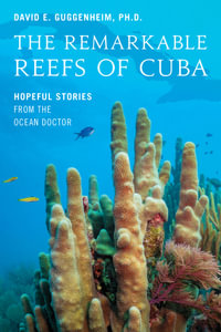 The Remarkable Reefs Of Cuba : Hopeful Stories From the Ocean Doctor - David E. Guggenheim