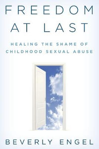 Freedom at Last : Healing the Shame of Childhood Sexual Abuse - Beverly Engel