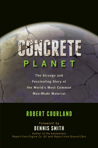 Concrete Planet : The Strange and Fascinating Story of the World's Most Common Man-Made Material - Robert Courland