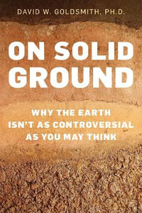 On Solid Ground : Why the Earth Isn't as Controversial as You May Think - David Goldsmith