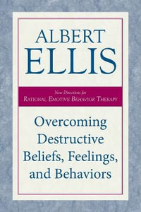 Overcoming Destructive Beliefs, Feelings, and Behaviors : New Directions for Rational Emotive Behavior Therapy - Albert Ellis