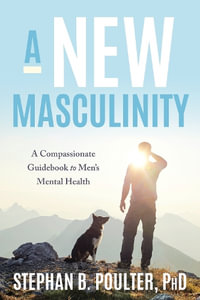 Modern Masculinity : A Compassionate Guidebook to Men's Mental Health - Stephan B. Poulter