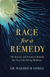 Race for a Remedy : The Science and Scientists Behind the Next Life-Saving Medicine - Makhdum, M.D. Ahmed