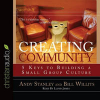 Creating Community : Five Keys to Building a Small Group Culture - Andy Stanley