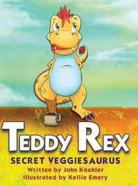 Teddy Rex : Secret Veggiesaurus - John L. Koehler