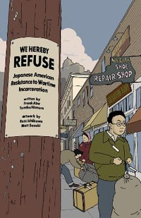 WE HEREBY REFUSE : Japanese American Resistance to Wartime Incarceration - Frank Abe