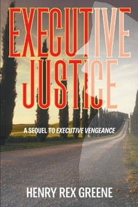 Executive Justice : A Sequel to Executive Vengeance - Henry Rex Greene