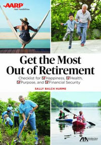 ABA/AARP Get the Most Out of Retirement : Checklist for Happiness, Health, Purpose and Financial Security - Sally Balch Hurme