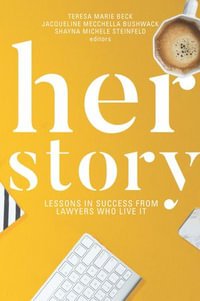 Her Story : Lessons in Success From Lawyers Who Live It - Teresa M. Beck