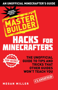 Hacks for Minecrafters : Master Builder : The Unofficial Guide to Tips and Tricks That Other Guides Won't Teach You - Megan Miller