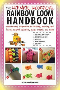 The Ultimate Unofficial Rainbow Loom Handbook : Step-by-Step Instructions to Stitching, Weaving, and Looping Colorful Bracelets, Rings, Charms, and More - Instructables.com