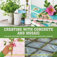 Creating with Concrete and Mosaic : Fun and Decorative Ideas for Your Home and Garden - Sania Hedengren