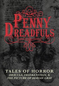 The Penny Dreadfuls : Tales of Horror: Dracula, Frankenstein, and The Picture of Dorian Gray - Bram Stoker