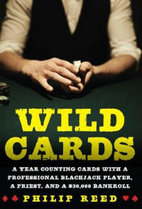 Wild Cards : A Year Counting Cards with a Professional Blackjack Player, a Priest, and a $30,000 Bankroll - Philip Reed