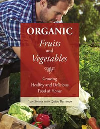 Organic Fruits and Vegetables : Growing Healthy and Delicious Food at Home - Teo Gmez