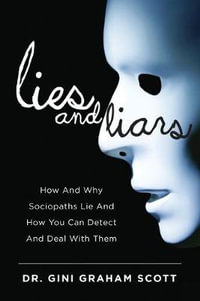 Lies and Liars : How and Why Sociopaths Lie and How You Can Detect and Deal with Them - Gini Graham Scott