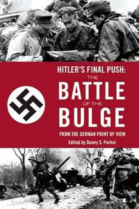 Hitler's Final Push : The Battle of the Bulge from the German Point of View - Danny S Parker