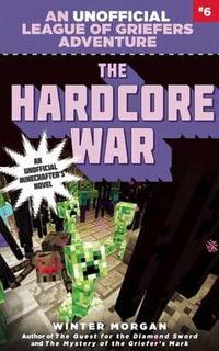 The Hardcore War : An Unofficial League of Griefers Adventure : Book 6 - Winter Morgan