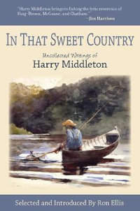 In That Sweet Country : Uncollected Writings of Harry Middleton - Harry Middleton