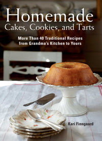 Homemade Cakes, Cookies, and Tarts : More Than 40 Traditional Recipes from Grandma?s Kitchen to Yours - Kari Finngaard