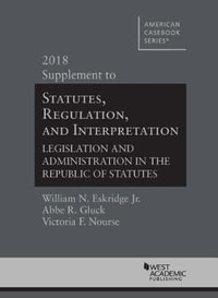 Statutes, Regulation, and Interpretation, 2018 Supplement : American Casebook Series - William N. Eskridge Jr.