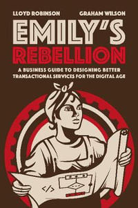 Emily's Rebellion : A business guide to designing better transactional services for the digital age - Lloyd Robinson