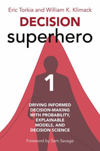 Decision Superhero Book 1 : Driving Informed Decision-Making with Probability, Explainable Models, and Decision Science - Eric Torkia