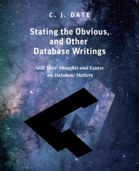 Stating the Obvious, and Other Database Writings - Chris J. Date