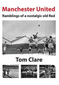 Manchester United - Ramblings of a Nostalgic Old Red - Thomas Clare