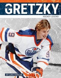 Wayne Gretzky : Hockey Legend - Luke Hanlon