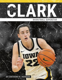 Caitlin Clark : Basketball Superstar - Anthony K. Hewson