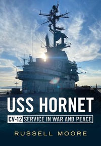 USS Hornet CV-12 : Design, Service in War and Peace - Russell Moore