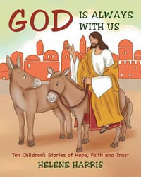 God Is Always With Us : Ten Children's Stories of Hope, Faith and Trust - Helene Harris