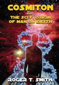 Cosmiton : The Sci-Fi Origin of Man on Earth - Roger T Smith