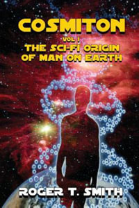 Cosmiton : The Sci-Fi Origin of Man on Earth - Roger T Smith