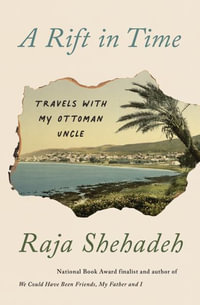 A Rift in Time : Travels with My Ottoman Uncle - Raja Shehadeh