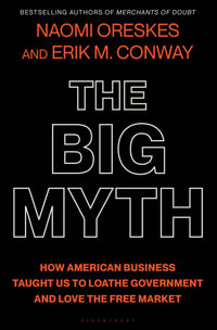 The Big Myth : How American Business Taught Us to Loathe Government and Love the Free Market - Naomi Oreskes