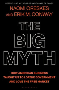 The Big Myth : How American Business Taught Us to Loathe Government and Love the Free Market - Naomi Oreskes