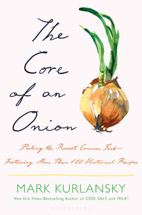 The Core of an Onion : Peeling the Rarest Common Food—Featuring More Than 100 Historical Recipes - Mark Kurlansky
