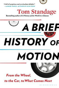 A Brief History of Motion : From the Wheel, to the Car, to What Comes Next - Tom Standage