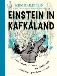 Einstein in Kafkaland : How Albert Fell Down the Rabbit Hole and Came Up with the Universe - Ken Krimstein