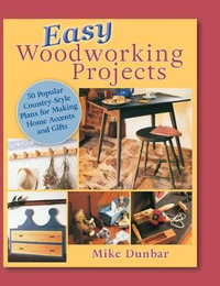 Easy Woodworking Projects : 50 Popular Country-Style Plans to Build for Home Accents, Gifts, or Sale - Mike Dunbar