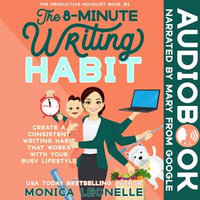 The 8-Minute Writing Habit : Create a Consistent Writing Habit That Works With Your Busy Lifestyle - Monica Leonelle