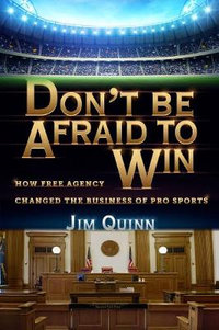 Don't Be Afraid to Win : How Free Agency Changed the Business of Pro Sports - Jim Quinn